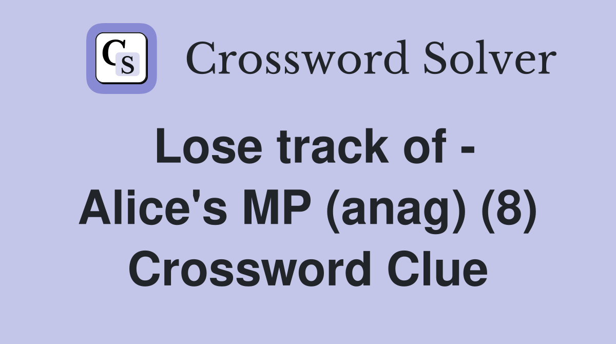 Lose track of - Alice's MP (anag) (8) Crossword Clue