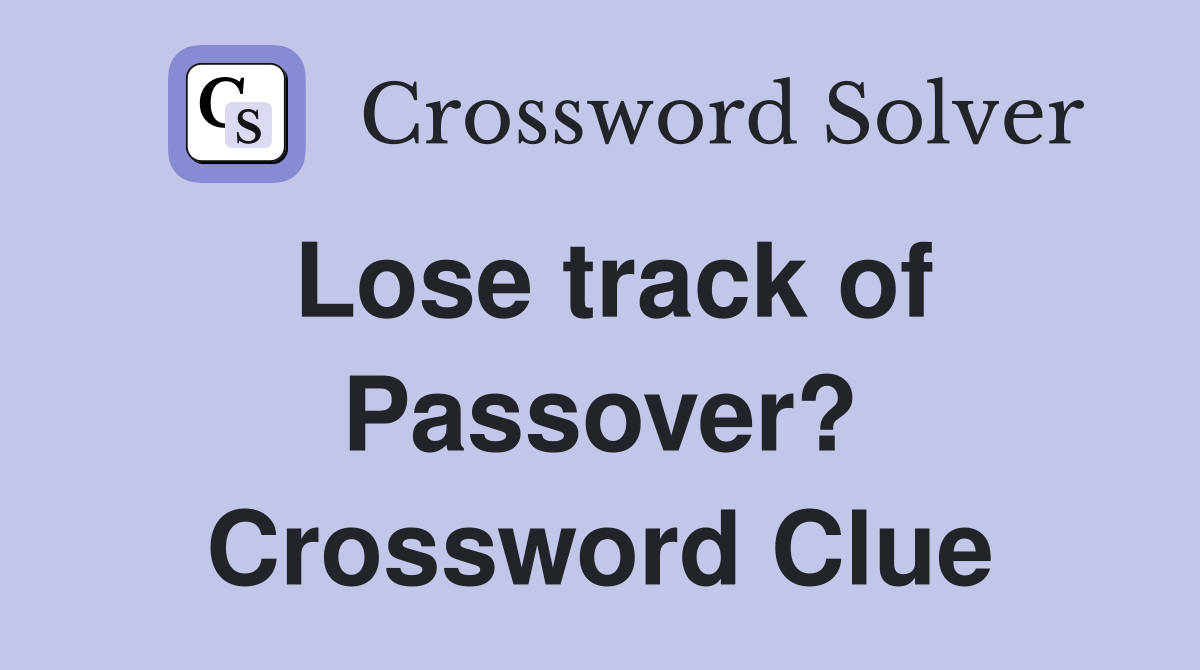 Lose track of Passover? Crossword Clue