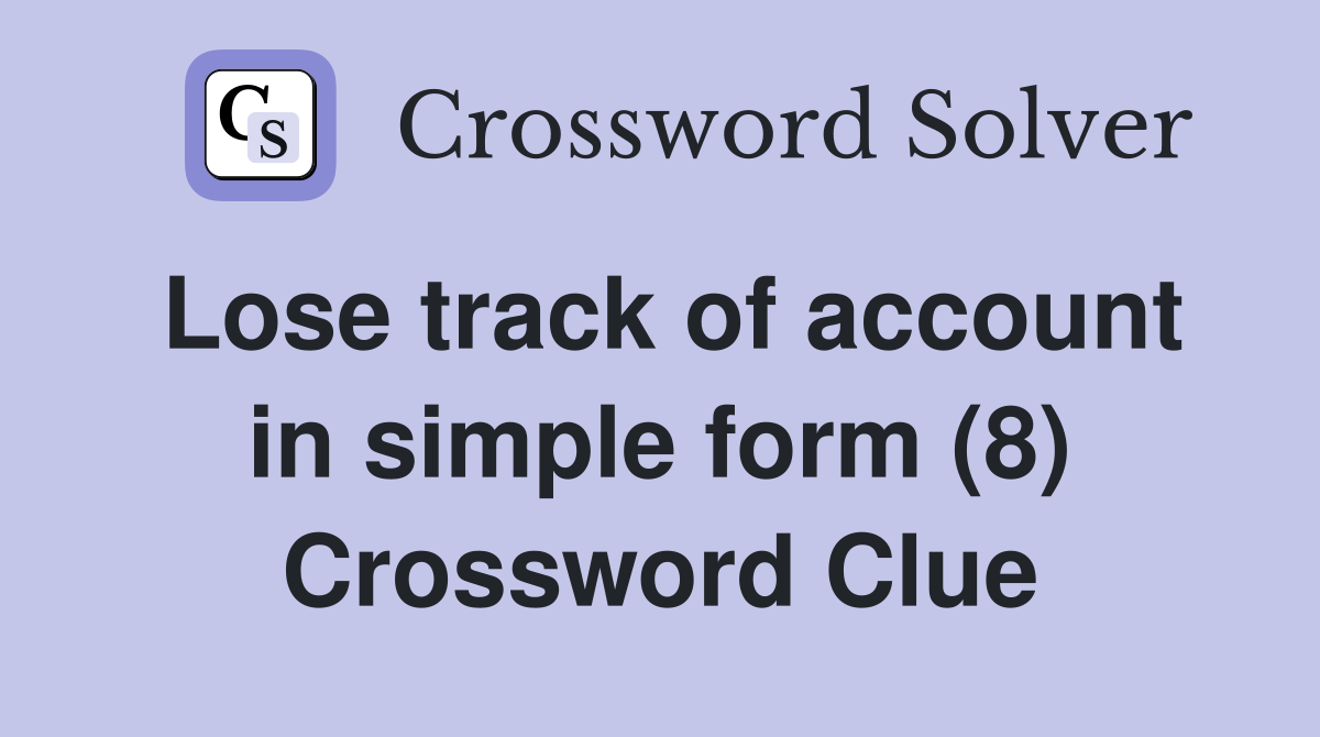 Lose track of account in simple form (8) Crossword Clue