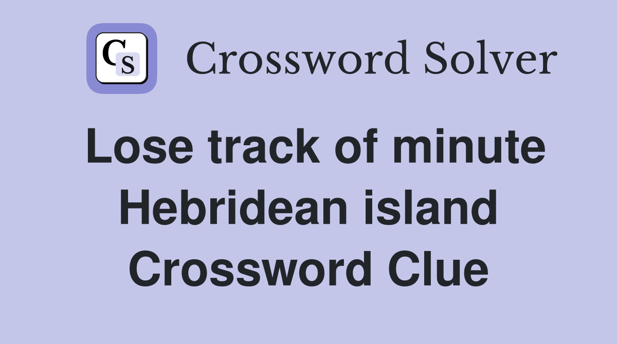 Lose track of minute Hebridean island Crossword Clue