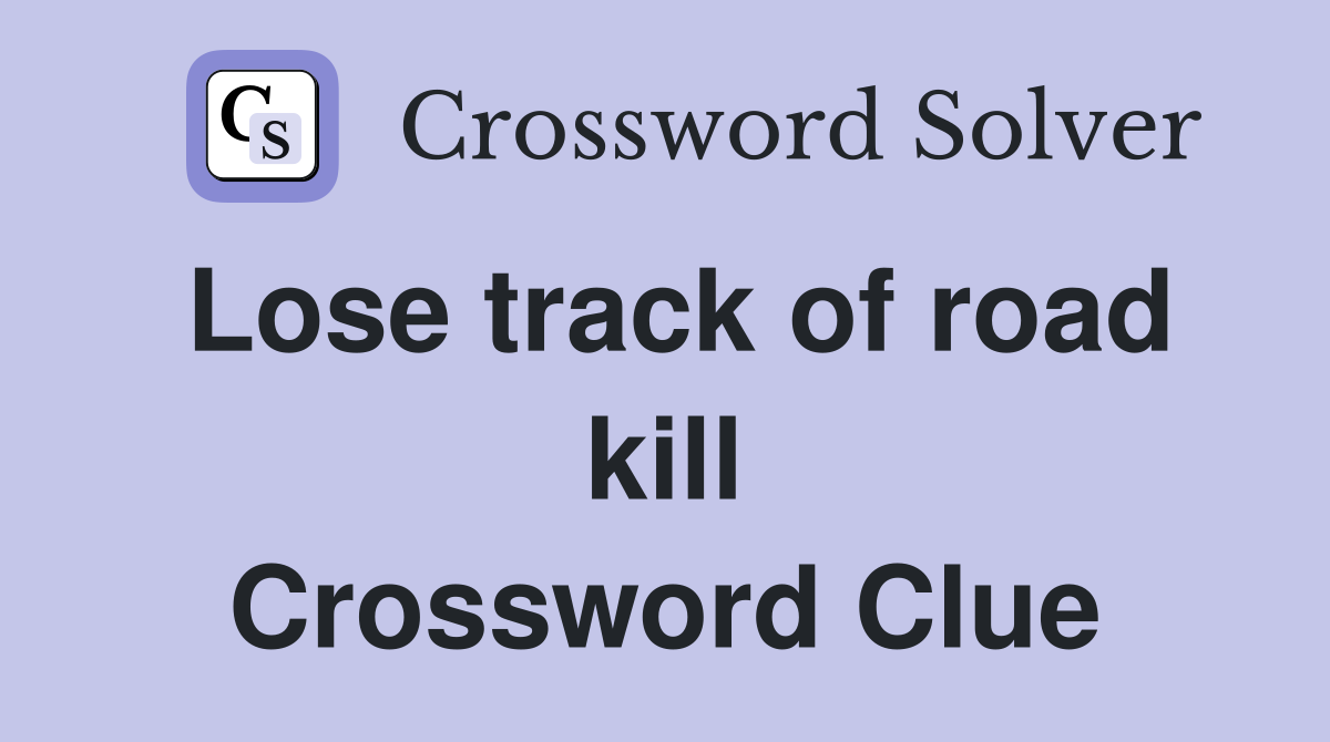 Lose track of road kill Crossword Clue