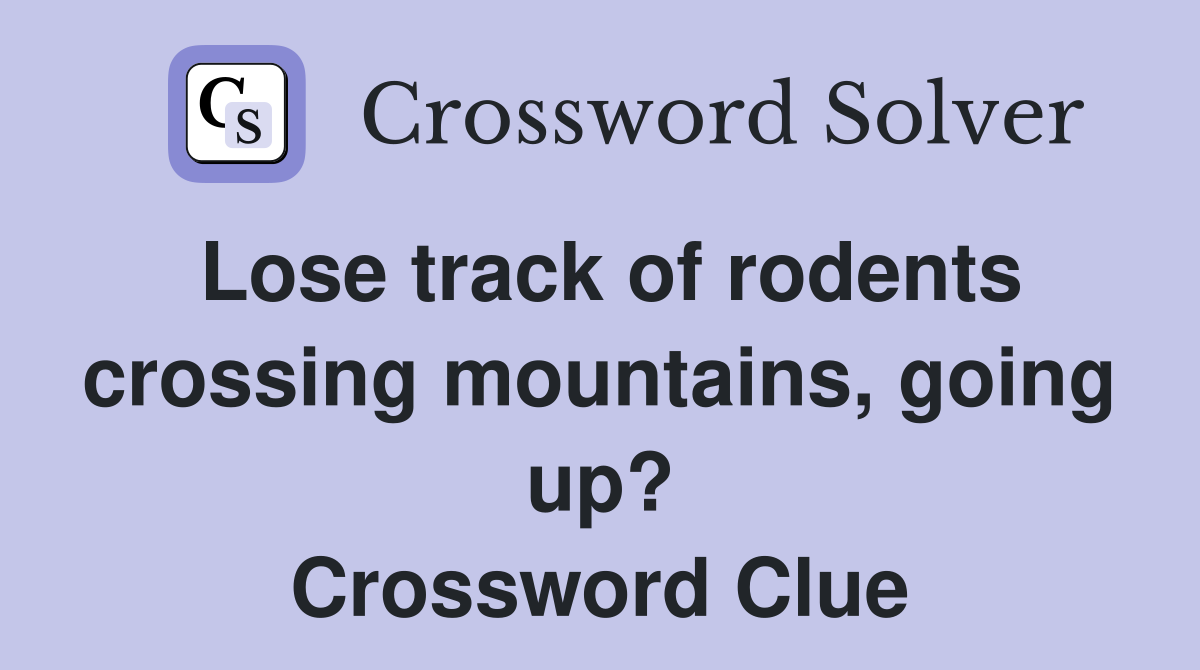 Lose track of rodents crossing mountains, going up? Crossword Clue