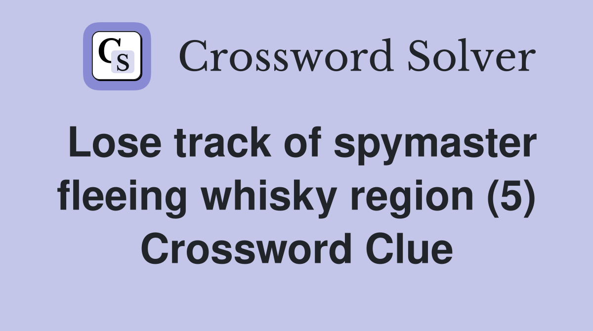 Lose track of spymaster fleeing whisky region (5) Crossword Clue