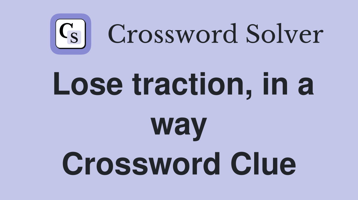 Lose traction, in a way Crossword Clue