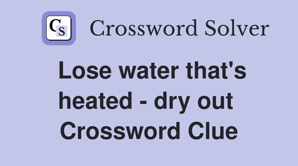 Lose water that's heated - dry out  Crossword Clue