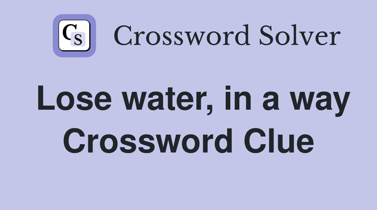 Lose water, in a way Crossword Clue