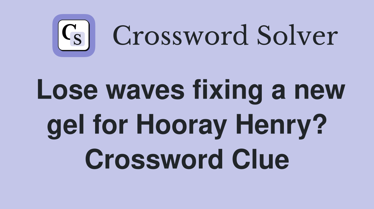 Lose waves fixing a new gel for Hooray Henry? Crossword Clue