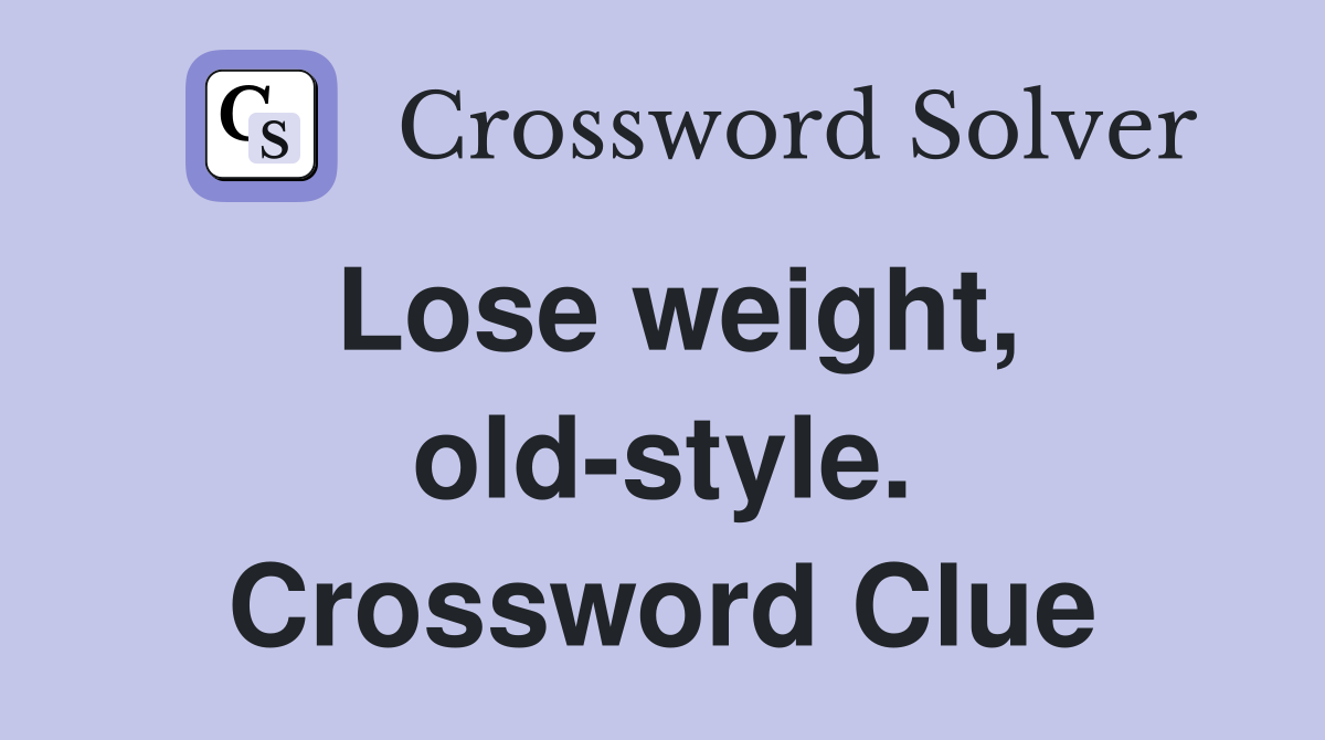 Lose weight, old-style. Crossword Clue