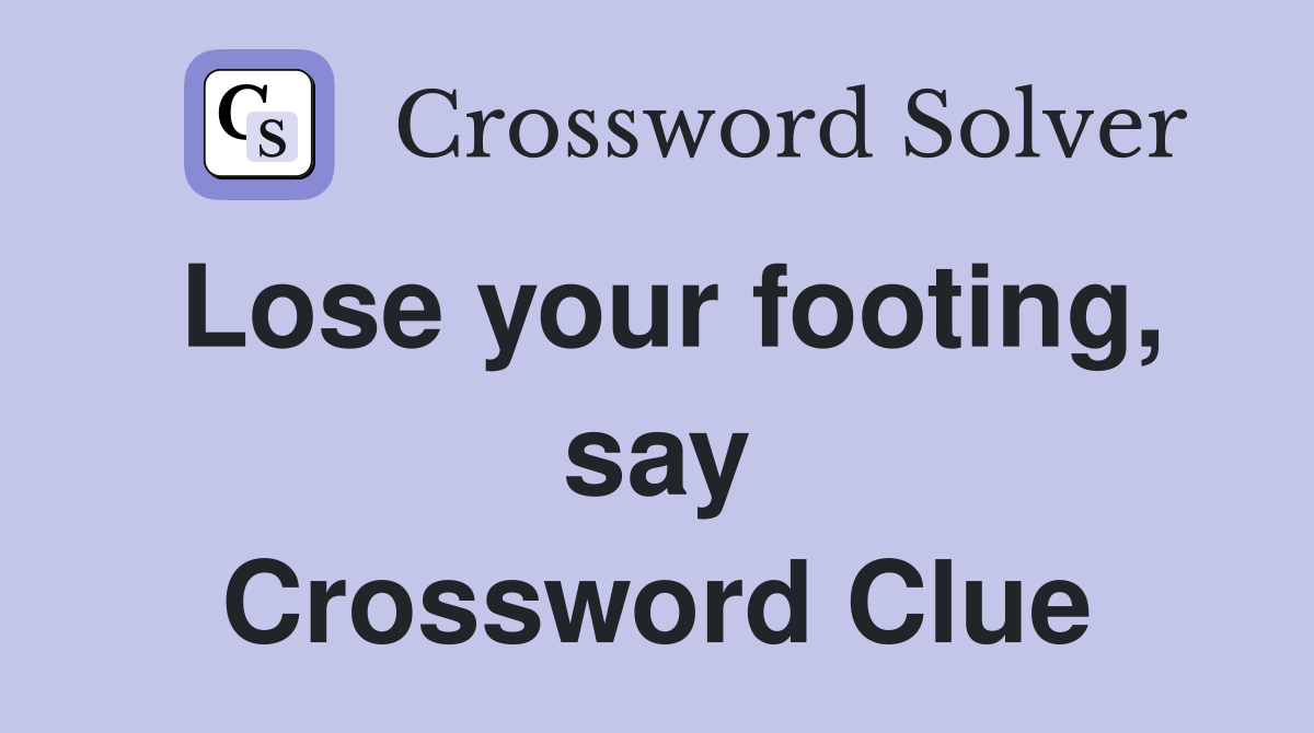 Lose your footing, say Crossword Clue