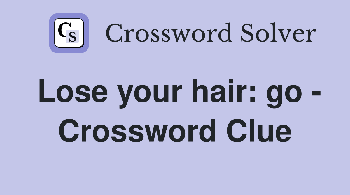 Lose your hair: go - Crossword Clue