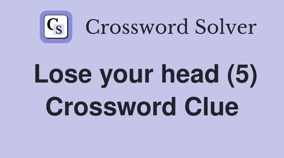 Lose your head (5) Crossword Clue