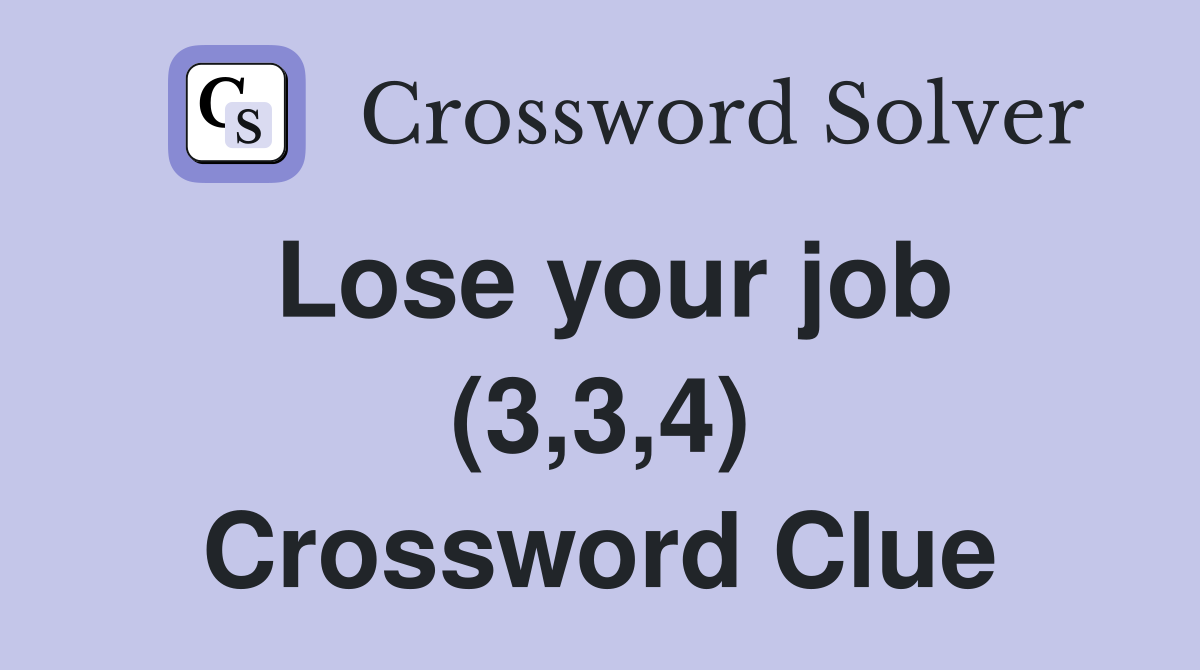 Lose your job (3,3,4) Crossword Clue
