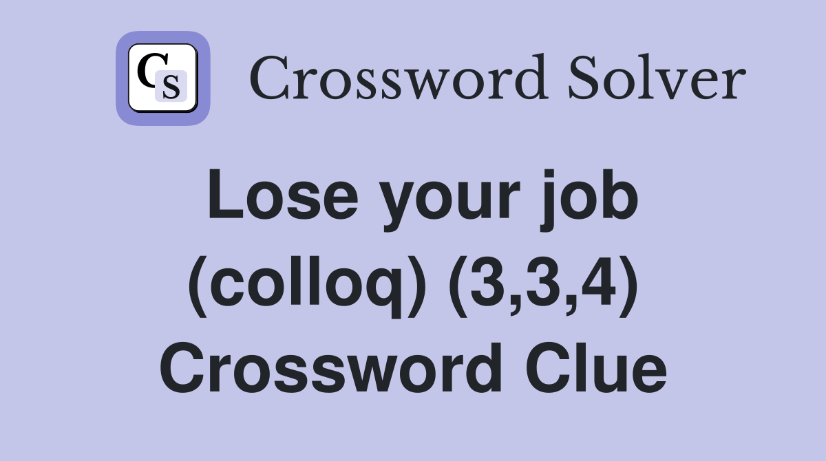Lose your job (colloq) (3,3,4) Crossword Clue