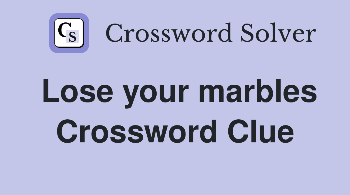 Lose your marbles Crossword Clue