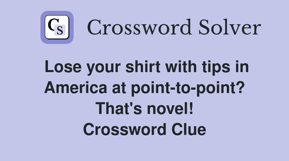 Lose your shirt with tips in America at point-to-point? That's novel! Crossword Clue