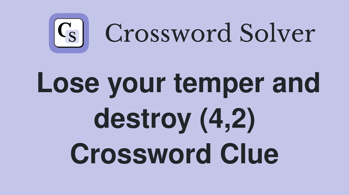 Lose your temper and destroy (4,2) Crossword Clue