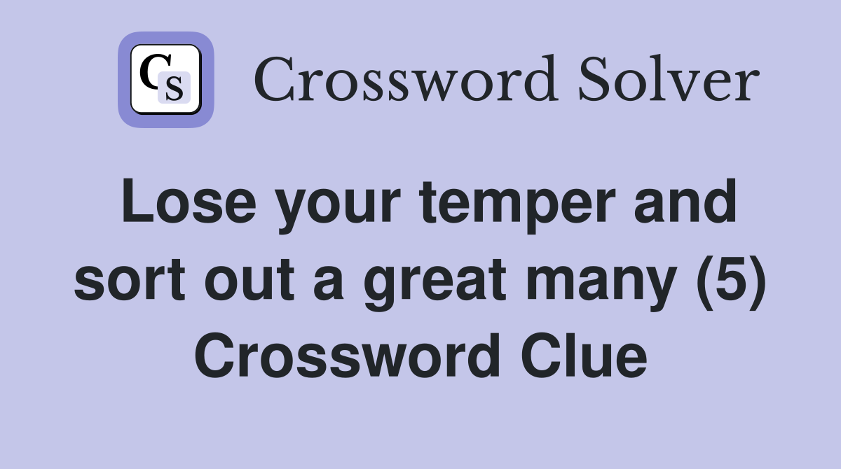 Lose your temper and sort out a great many (5) Crossword Clue