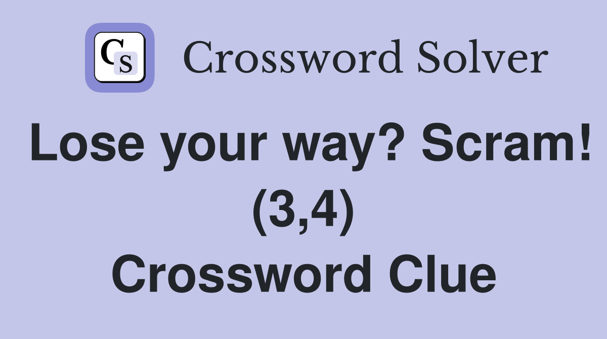 Lose your way? Scram! (3,4) Crossword Clue