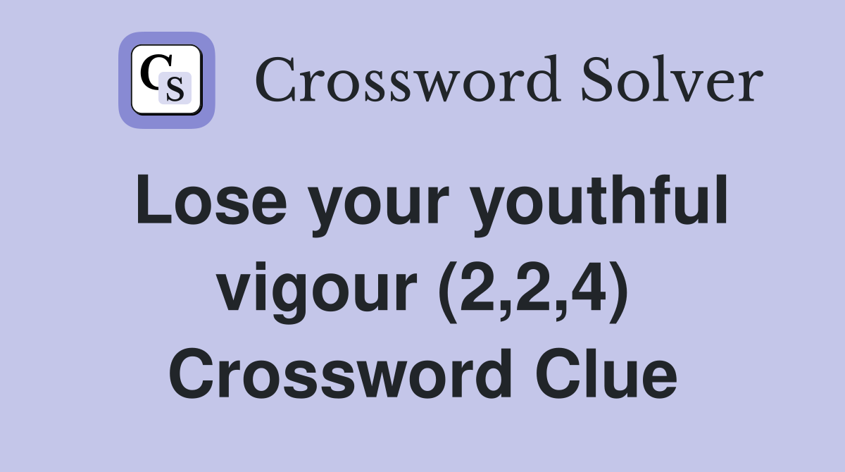 Lose your youthful vigour (2,2,4) Crossword Clue