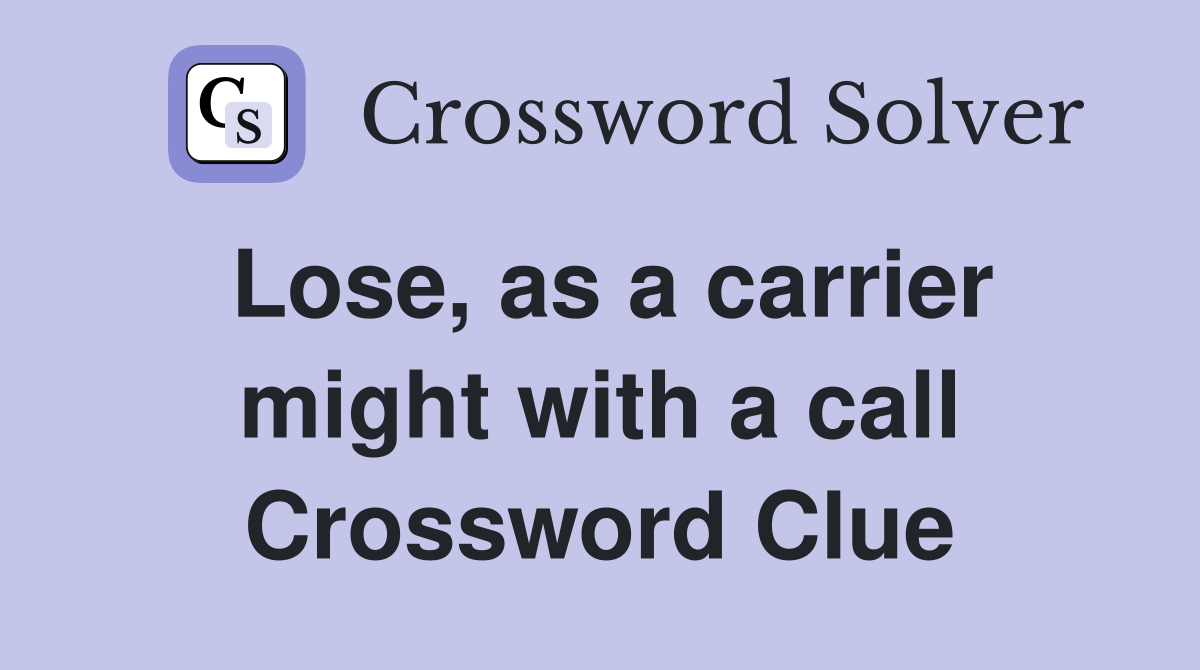 Lose, as a carrier might with a call Crossword Clue