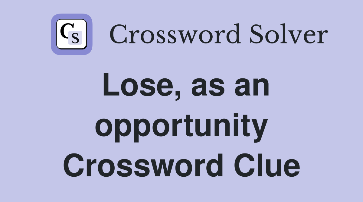 Lose, as an opportunity Crossword Clue