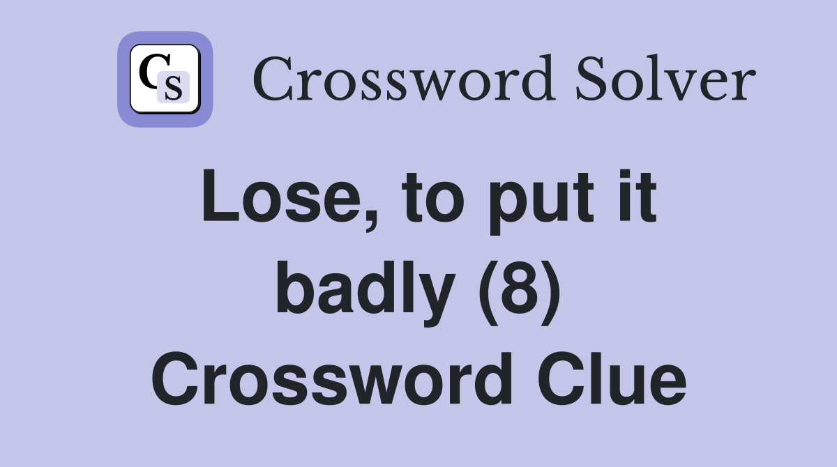Lose, to put it badly (8) Crossword Clue