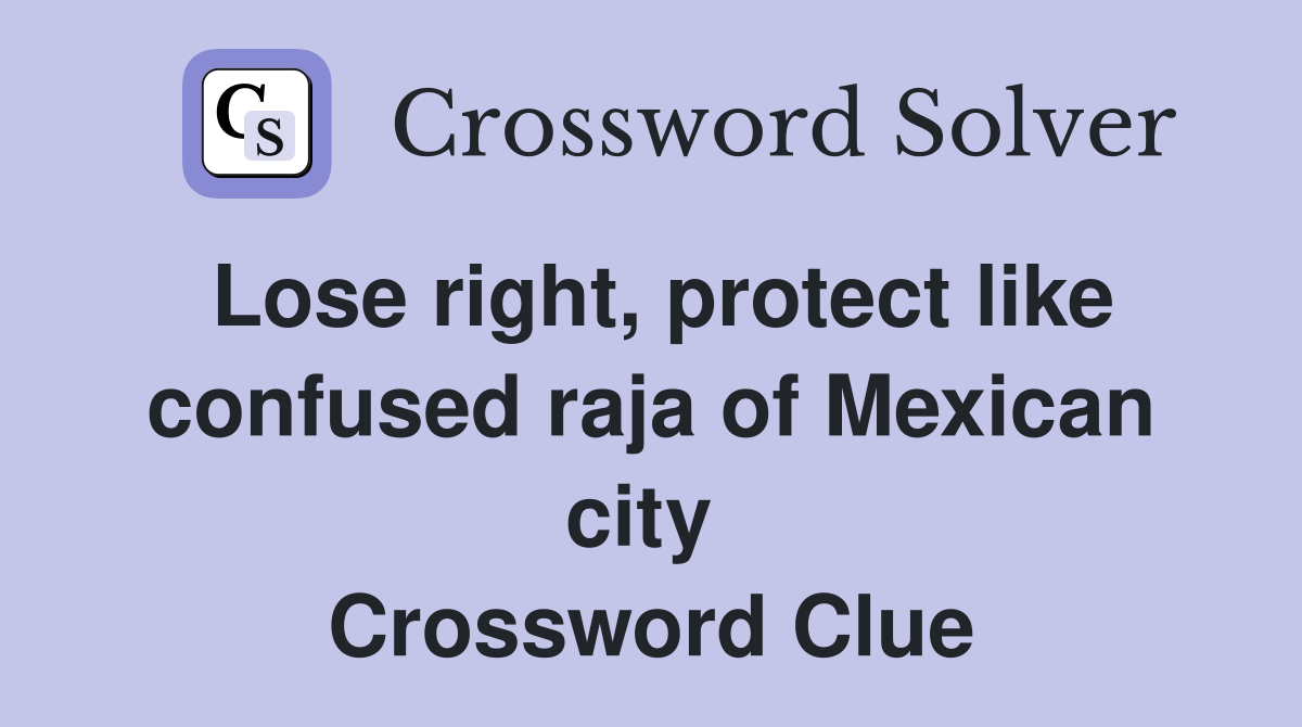 Lose right, protect like confused raja of Mexican city  Crossword Clue