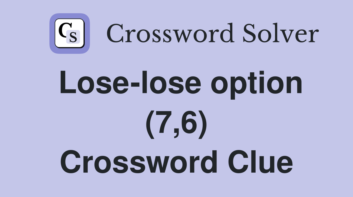 Lose-lose option (7,6) Crossword Clue