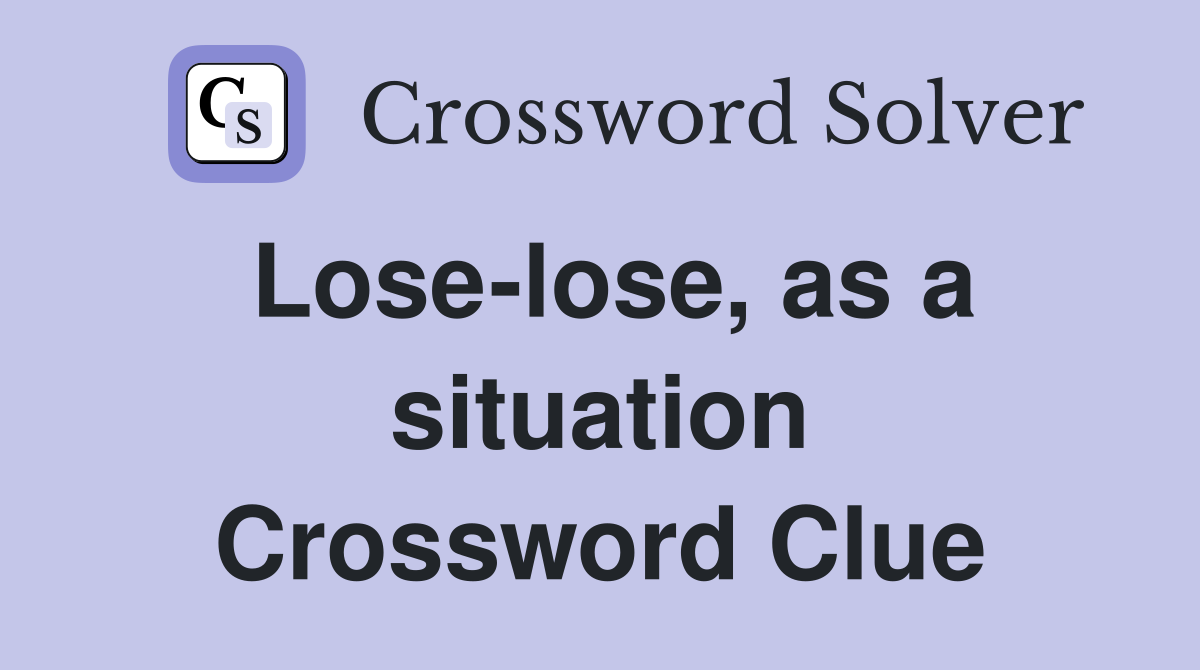 Lose-lose, as a situation Crossword Clue