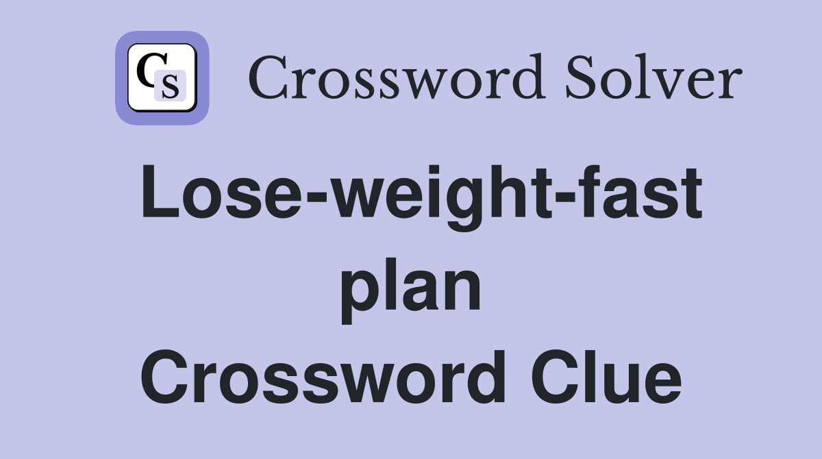 Lose-weight-fast plan Crossword Clue