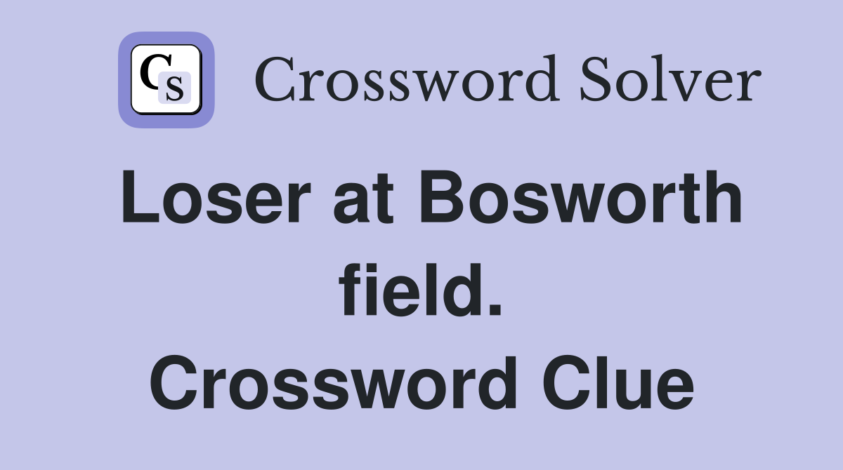 Loser at Bosworth field. Crossword Clue