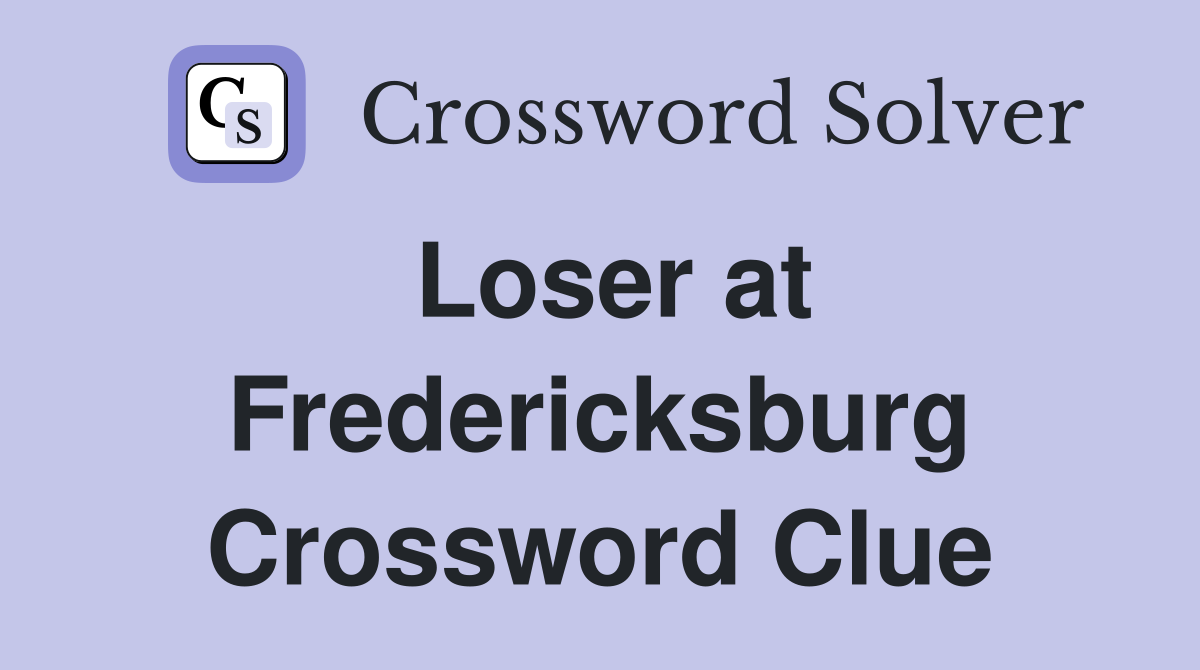 Loser at Fredericksburg Crossword Clue