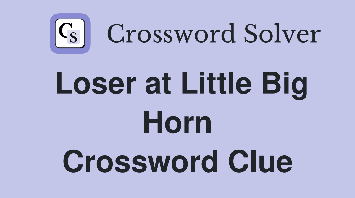Loser at Little Big Horn Crossword Clue
