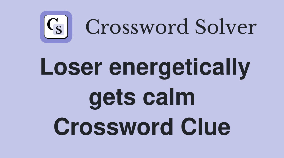 Loser energetically gets calm Crossword Clue
