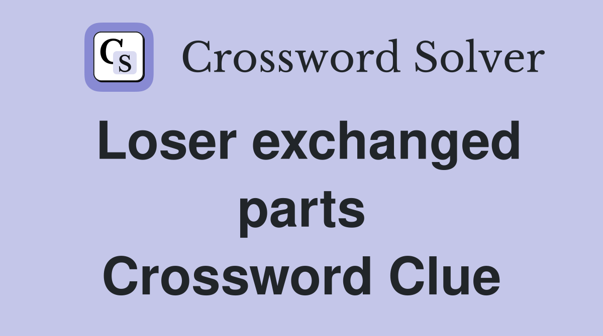 Loser exchanged parts Crossword Clue