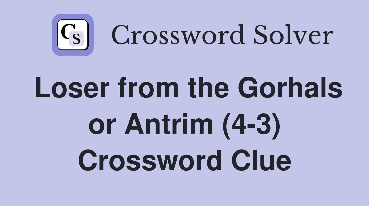 Loser from the Gorhals or Antrim (4-3) Crossword Clue