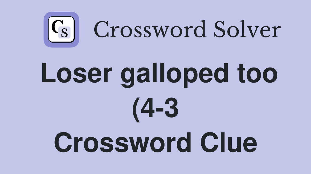 Loser galloped too (4 3) Crossword Clue Answers Crossword Solver Loser galloped too (4 3) Crossword Clue Answers Crossword Solver
