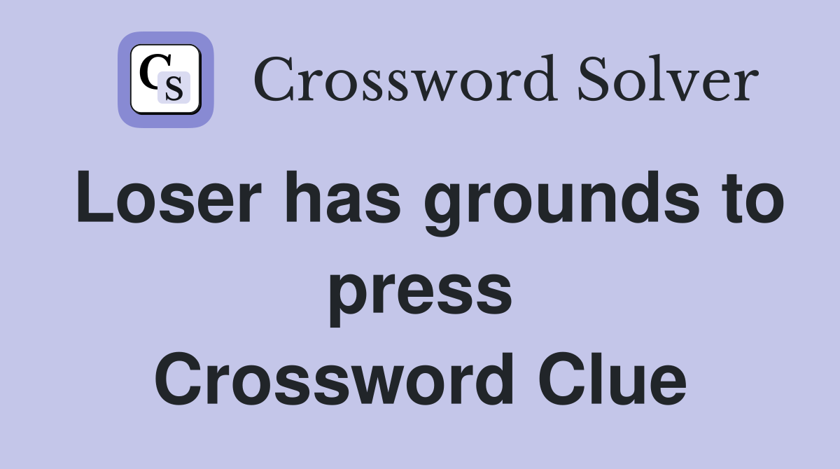 Loser has grounds to press Crossword Clue