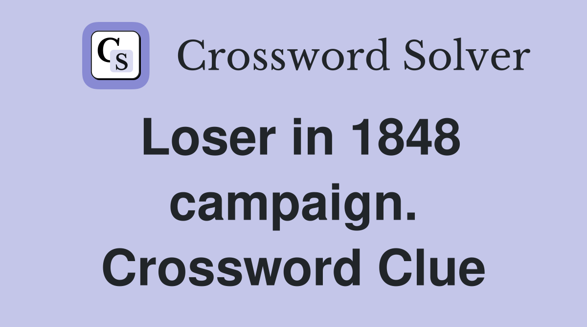 Loser in 1848 campaign. Crossword Clue