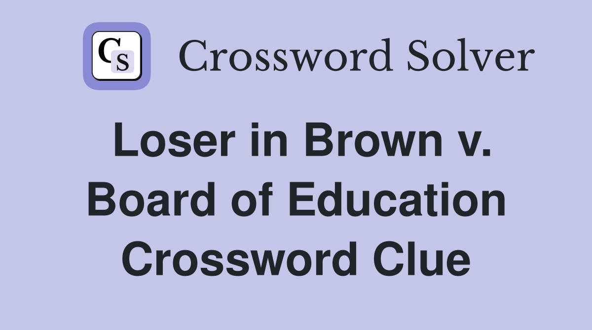Loser in Brown v. Board of Education Crossword Clue