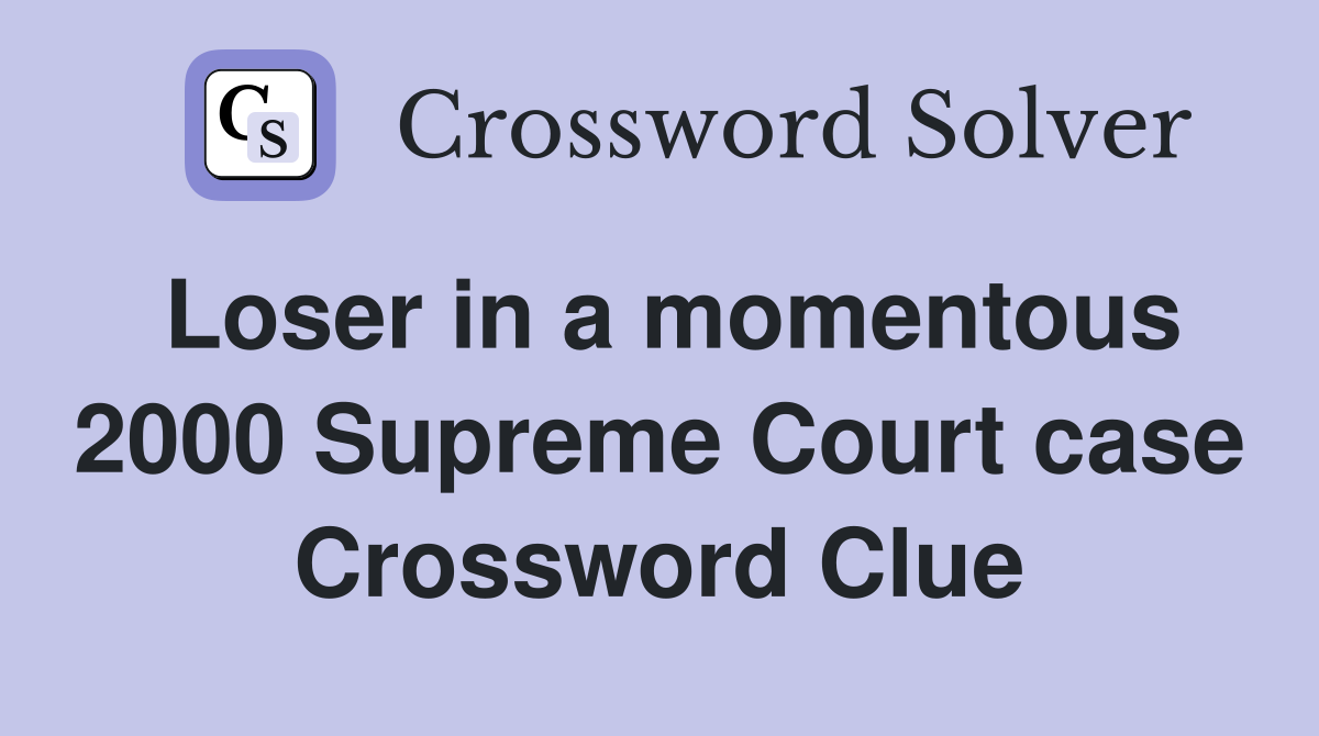 Loser in a momentous 2000 Supreme Court case Crossword Clue