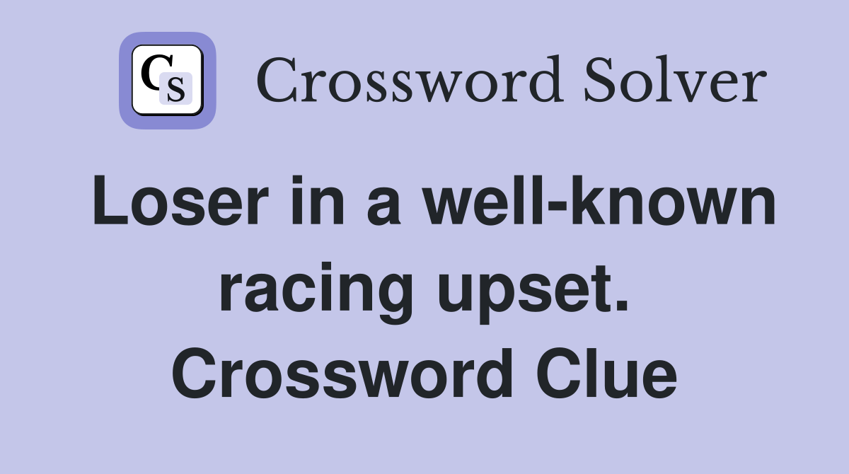 Loser in a well-known racing upset. Crossword Clue