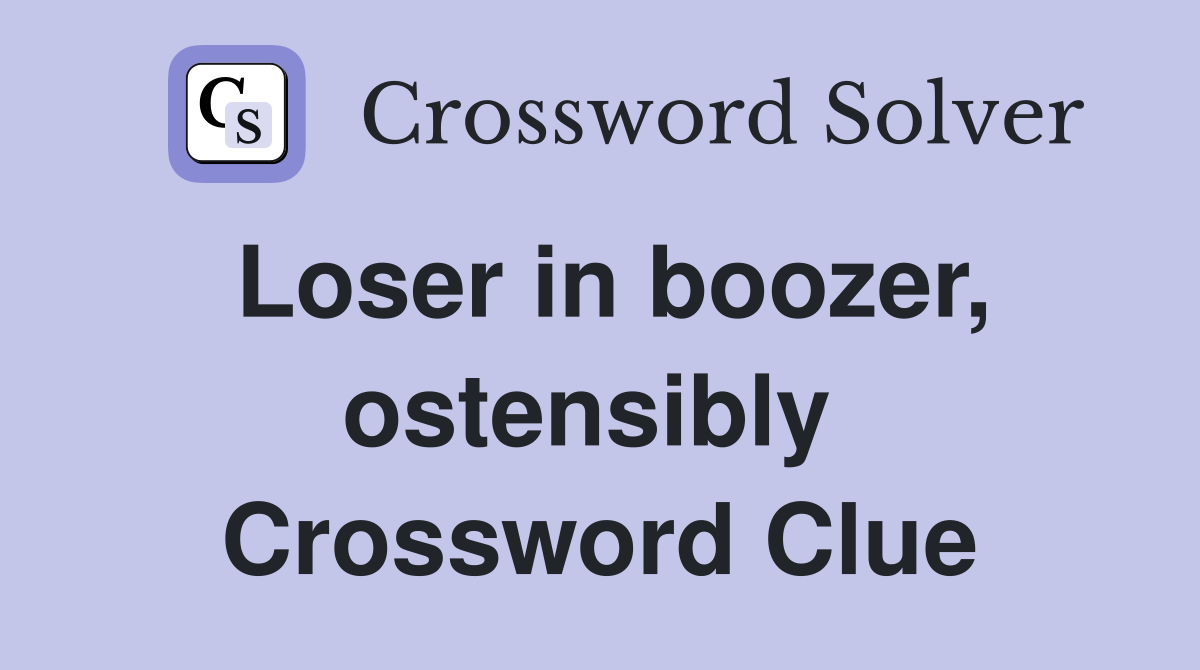 Loser in boozer, ostensibly  Crossword Clue