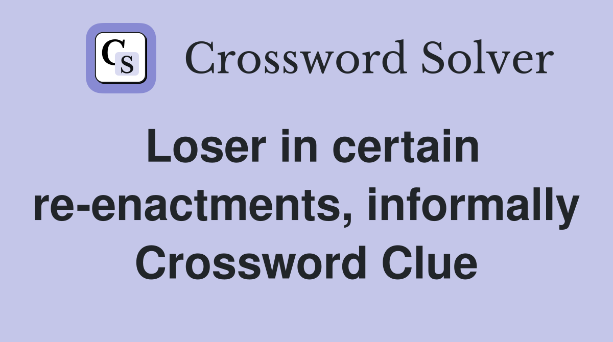 Loser in certain re-enactments, informally Crossword Clue