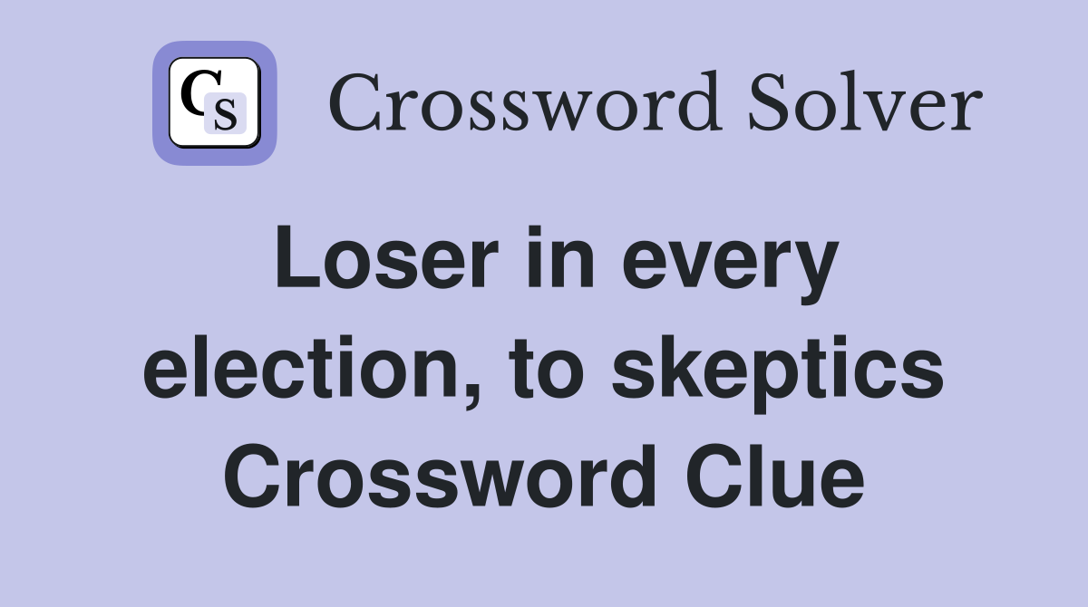 Loser in every election, to skeptics Crossword Clue