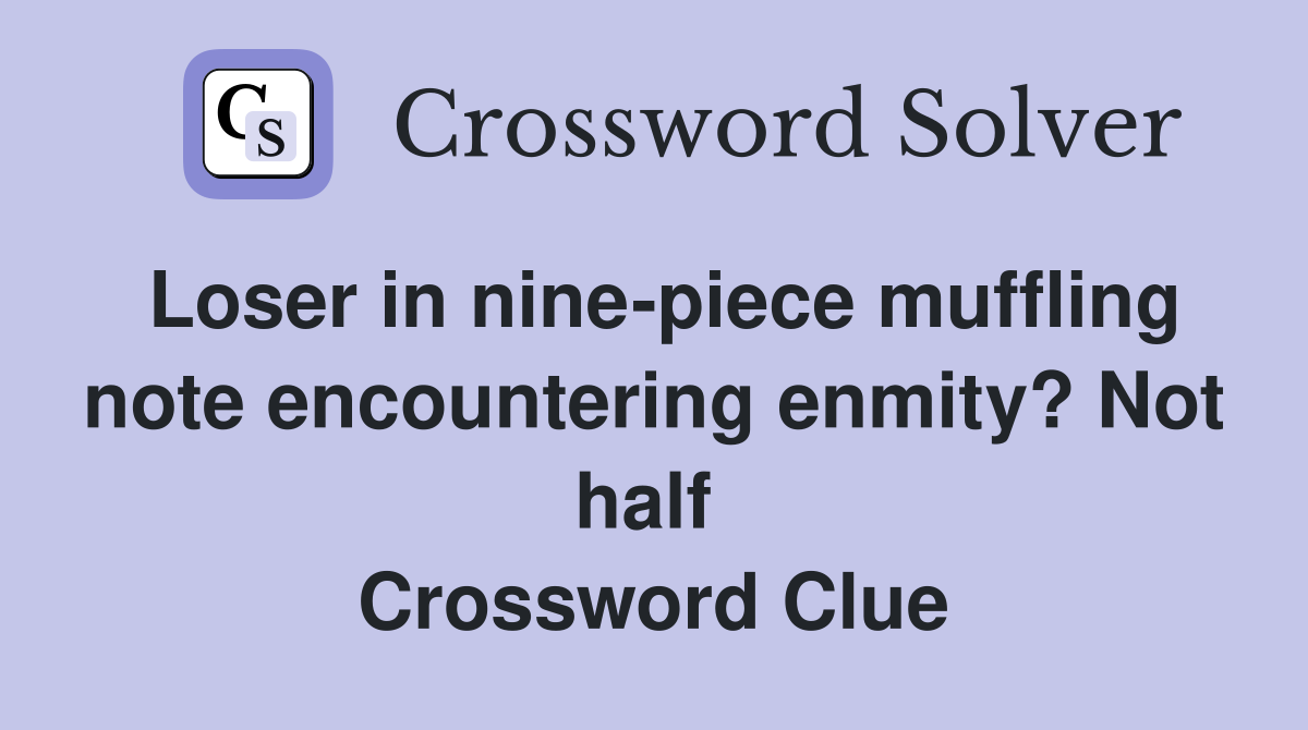 Loser in nine-piece muffling note encountering enmity? Not half  Crossword Clue