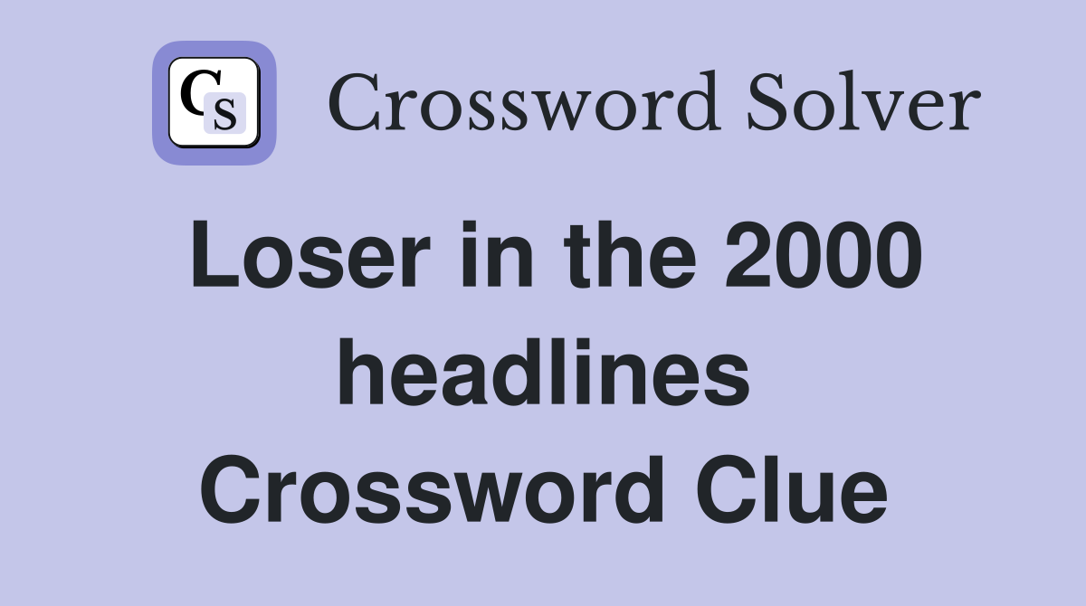 Loser in the 2000 headlines Crossword Clue