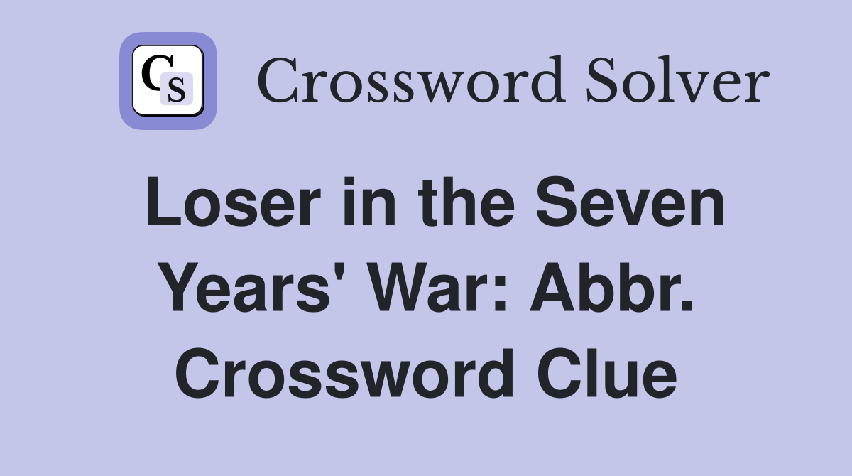 Loser in the Seven Years' War: Abbr. Crossword Clue