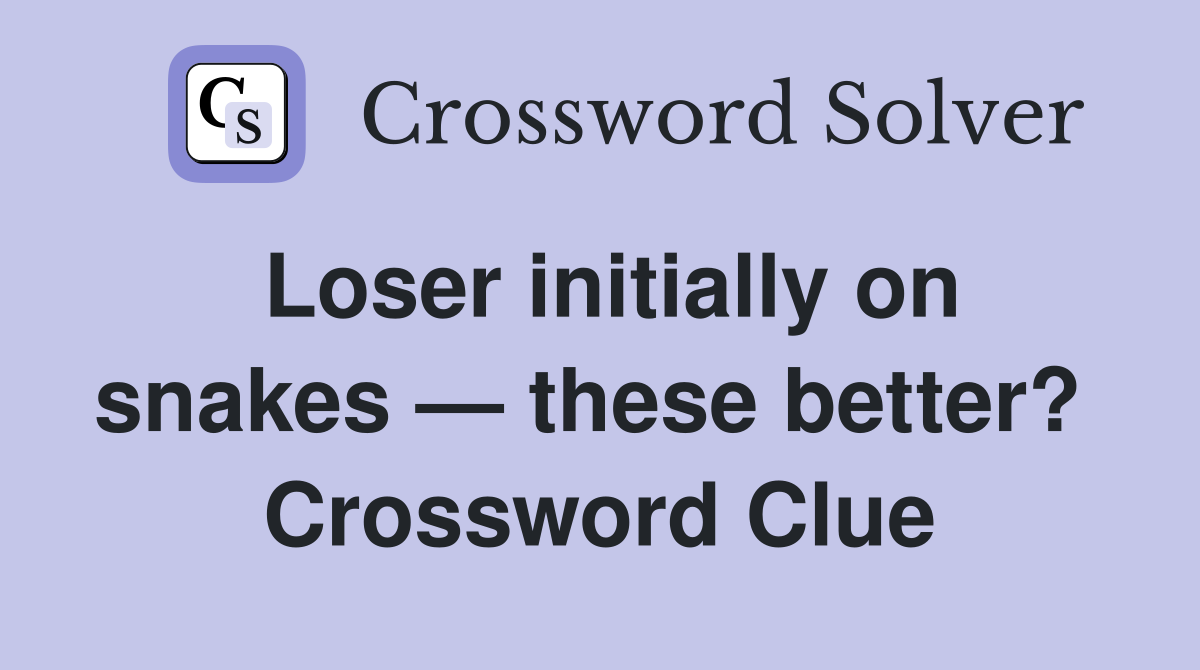 Loser initially on snakes ― these better?  Crossword Clue