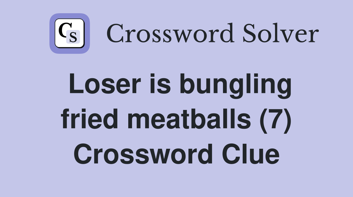 Loser is bungling fried meatballs (7) Crossword Clue